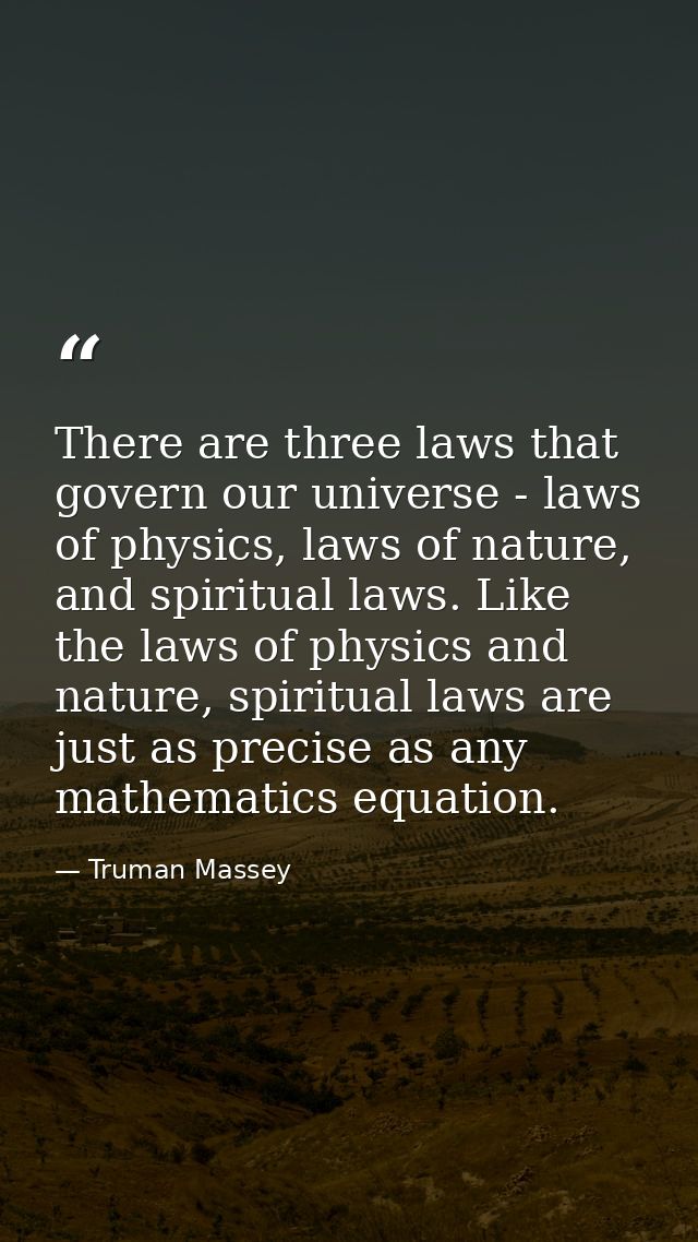 There are three laws that govern our universe - laws of physics, laws of nature, and spiritual laws. Like the laws of ph — Truman Massey