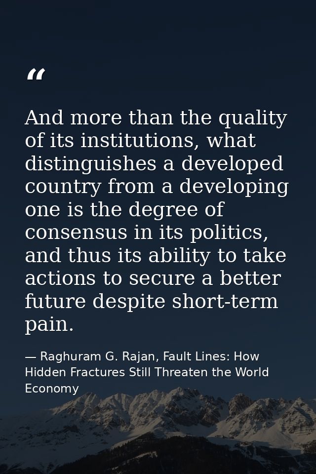 And more than the quality of its institutions, what distinguishes a developed country from a developing one is the degre — Raghuram G. Rajan, Fault Lines: How Hidden Fractures Still Threaten the World Economy