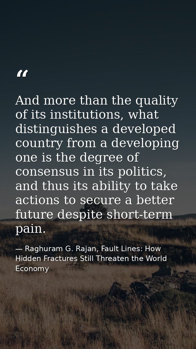 And more than the quality of its institutions, what distinguishes a developed country from a developing one is the degre — Raghuram G. Rajan, Fault Lines: How Hidden Fractures Still Threaten the World Economy