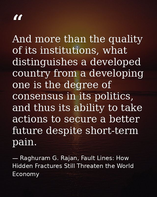 And more than the quality of its institutions, what distinguishes a developed country from a developing one is the degre — Raghuram G. Rajan, Fault Lines: How Hidden Fractures Still Threaten the World Economy