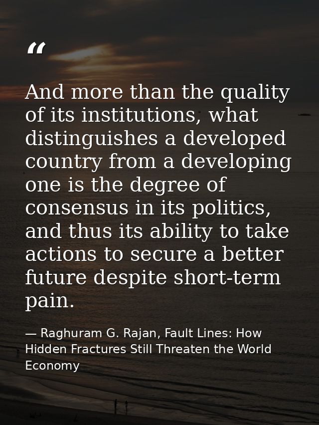 And more than the quality of its institutions, what distinguishes a developed country from a developing one is the degre — Raghuram G. Rajan, Fault Lines: How Hidden Fractures Still Threaten the World Economy