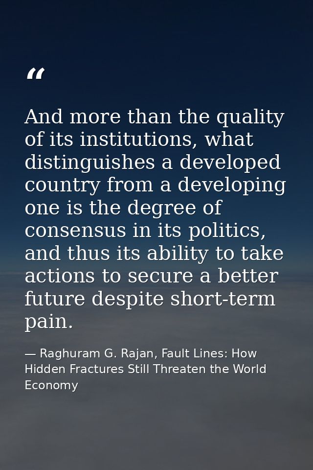 And more than the quality of its institutions, what distinguishes a developed country from a developing one is the degre — Raghuram G. Rajan, Fault Lines: How Hidden Fractures Still Threaten the World Economy
