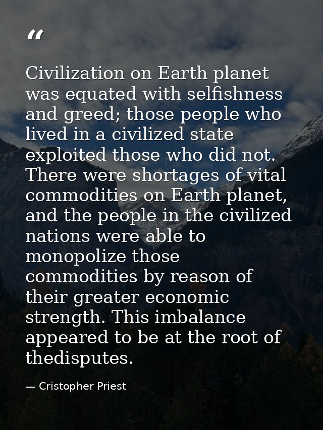 Civilization on Earth planet was equated with selfishness and greed; those people who lived in a civilized state exploit — Cristopher Priest