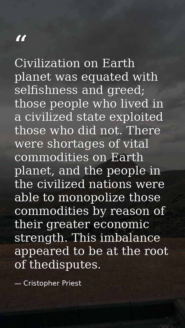 Civilization on Earth planet was equated with selfishness and greed; those people who lived in a civilized state exploit — Cristopher Priest