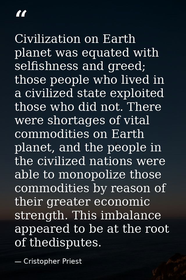 Civilization on Earth planet was equated with selfishness and greed; those people who lived in a civilized state exploit — Cristopher Priest
