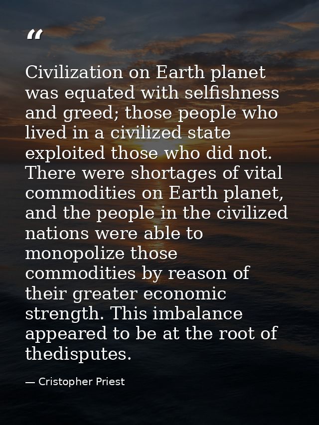 Civilization on Earth planet was equated with selfishness and greed; those people who lived in a civilized state exploit — Cristopher Priest