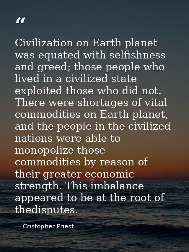 Civilization on Earth planet was equated with selfishness and greed; those people who lived in a civilized state exploit — Cristopher Priest