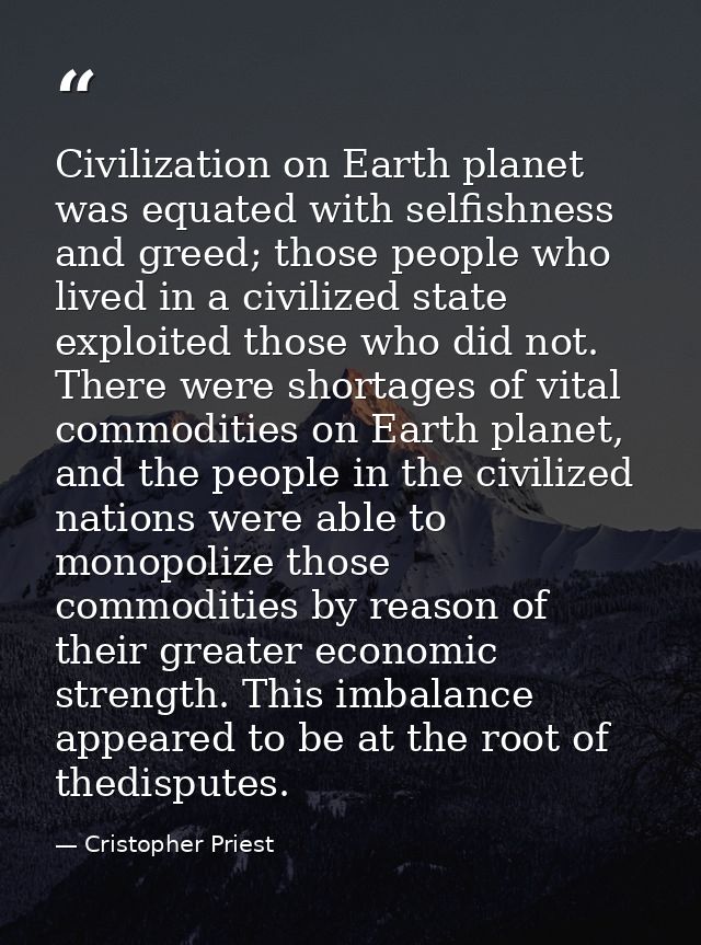 Civilization on Earth planet was equated with selfishness and greed; those people who lived in a civilized state exploit — Cristopher Priest