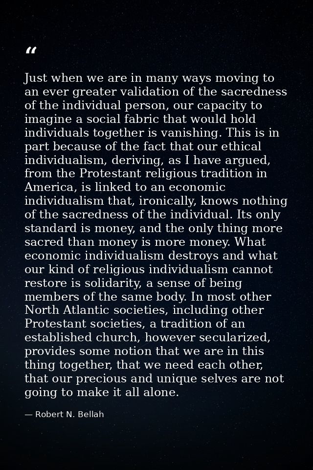 Just when we are in many ways moving to an ever greater validation of the sacredness of the individual person, our capac — Robert N. Bellah