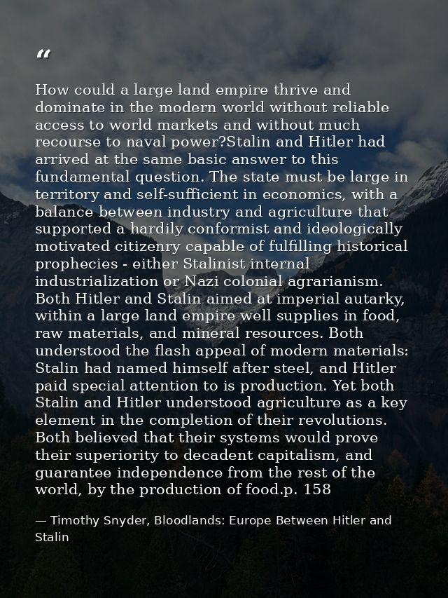 How could a large land empire thrive and dominate in the modern world without reliable access to world markets and witho — Timothy Snyder, Bloodlands: Europe Between Hitler and Stalin