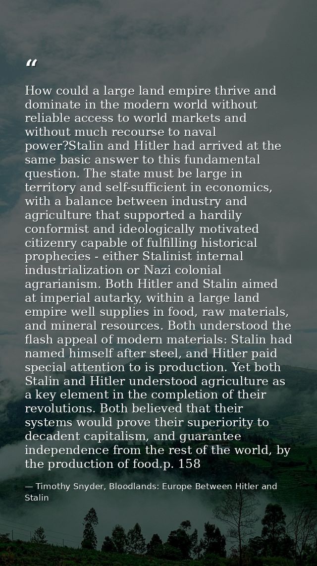 How could a large land empire thrive and dominate in the modern world without reliable access to world markets and witho — Timothy Snyder, Bloodlands: Europe Between Hitler and Stalin