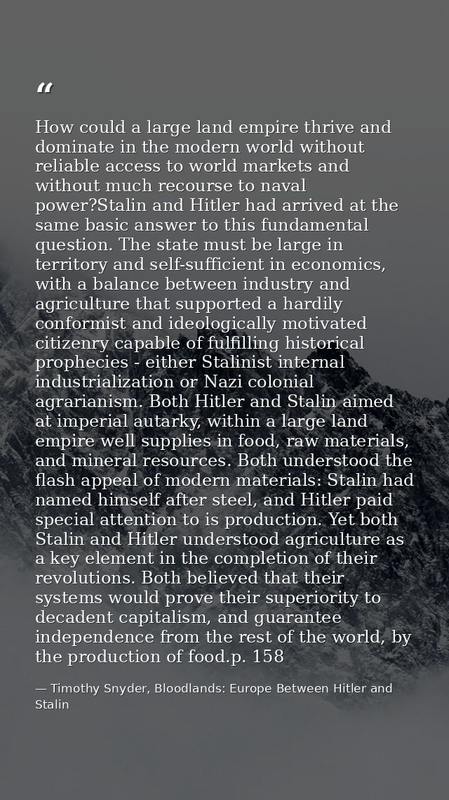 How could a large land empire thrive and dominate in the modern world without reliable access to world markets and witho — Timothy Snyder, Bloodlands: Europe Between Hitler and Stalin