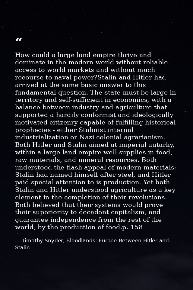 How could a large land empire thrive and dominate in the modern world without reliable access to world markets and witho — Timothy Snyder, Bloodlands: Europe Between Hitler and Stalin
