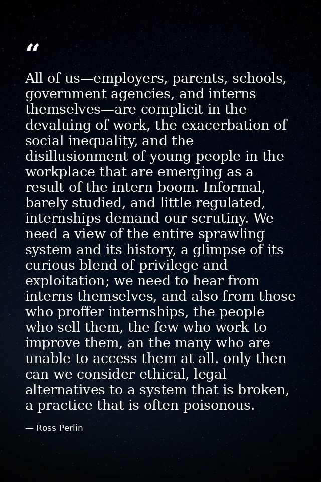 All of us—employers, parents, schools, government agencies, and interns themselves—are complicit in the devaluing of wor — Ross Perlin
