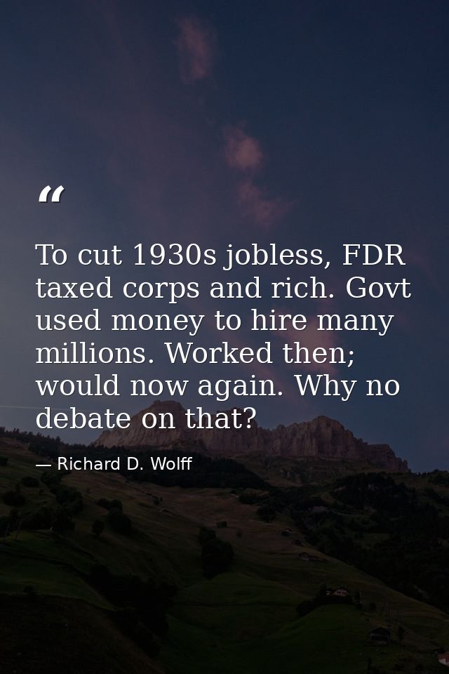 To cut 1930s jobless, FDR taxed corps and rich. Govt used money to hire many millions. Worked then; would now again. Why — Richard D. Wolff
