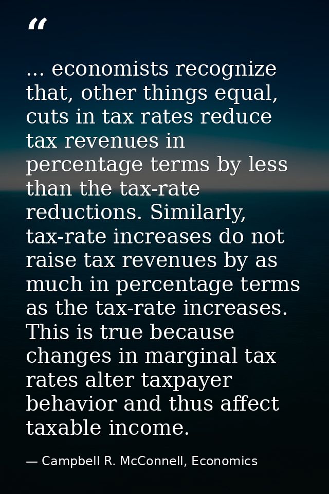 ... economists recognize that, other things equal, cuts in tax rates reduce tax revenues in percentage terms by less tha — Campbell R. McConnell, Economics