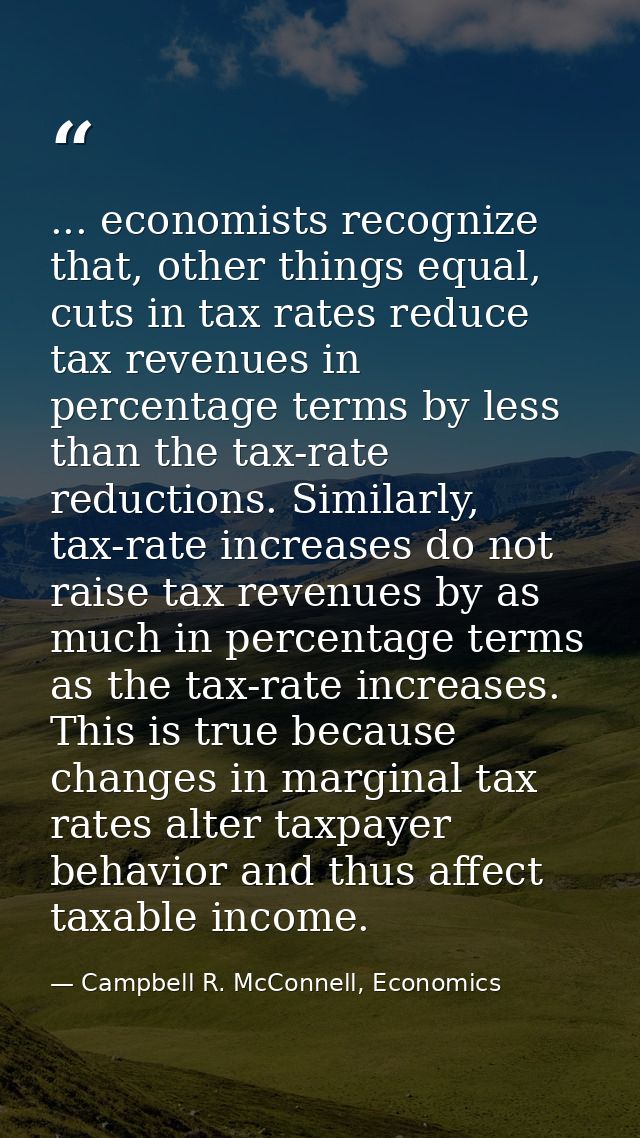 ... economists recognize that, other things equal, cuts in tax rates reduce tax revenues in percentage terms by less tha — Campbell R. McConnell, Economics