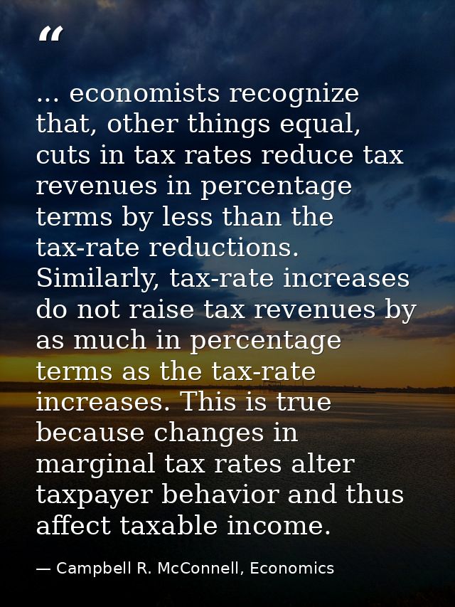 ... economists recognize that, other things equal, cuts in tax rates reduce tax revenues in percentage terms by less tha — Campbell R. McConnell, Economics