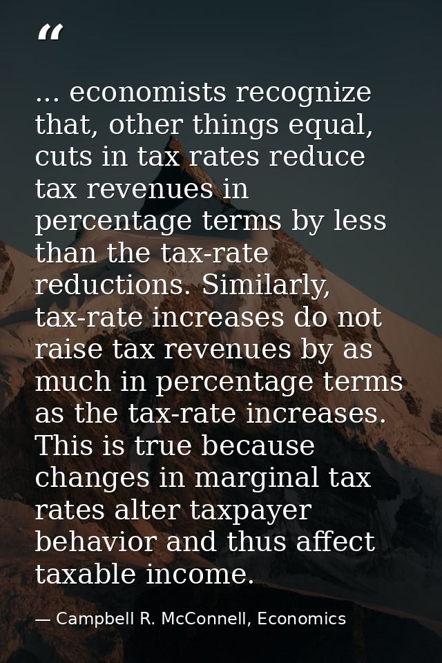 ... economists recognize that, other things equal, cuts in tax rates reduce tax revenues in percentage terms by less tha — Campbell R. McConnell, Economics