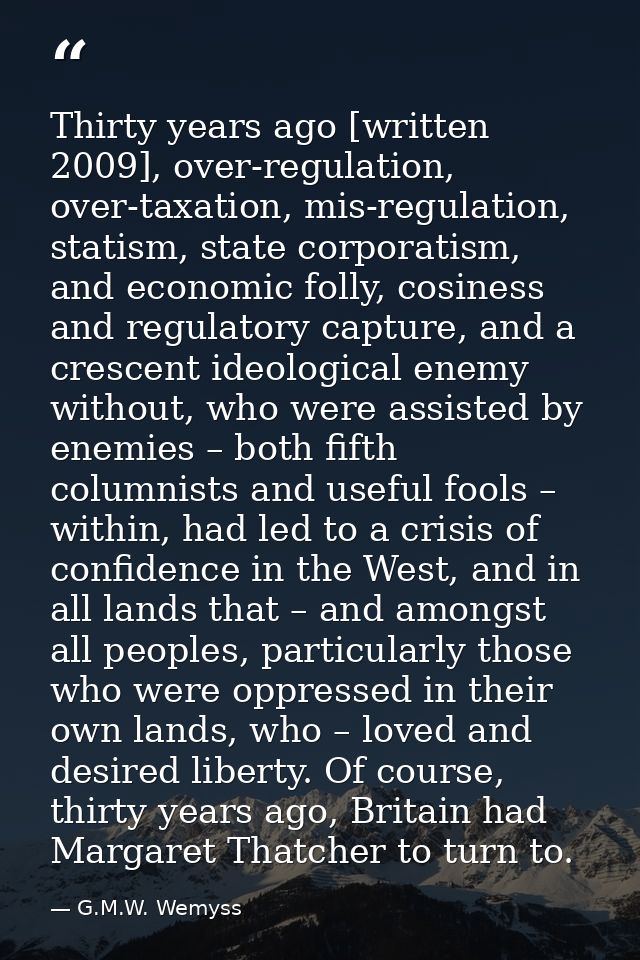 Thirty years ago [written 2009], over-regulation, over-taxation, mis-regulation, statism, state corporatism, and economi — G.M.W. Wemyss