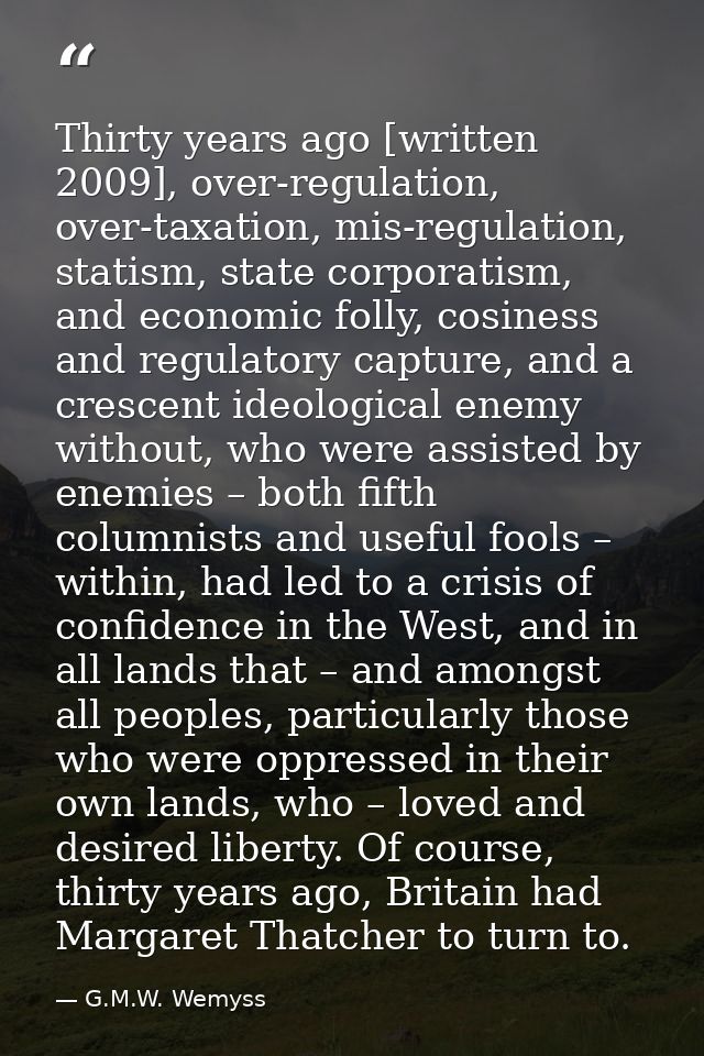 Thirty years ago [written 2009], over-regulation, over-taxation, mis-regulation, statism, state corporatism, and economi — G.M.W. Wemyss