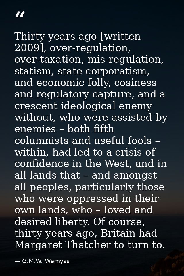 Thirty years ago [written 2009], over-regulation, over-taxation, mis-regulation, statism, state corporatism, and economi — G.M.W. Wemyss
