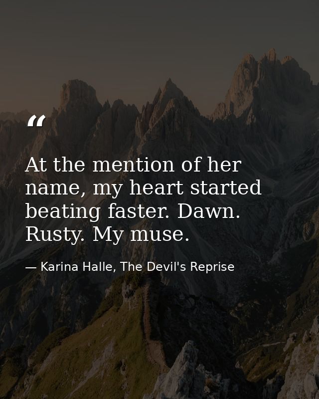 At the mention of her name, my heart started beating faster. Dawn. Rusty. My muse. — Karina Halle, The Devil's Reprise