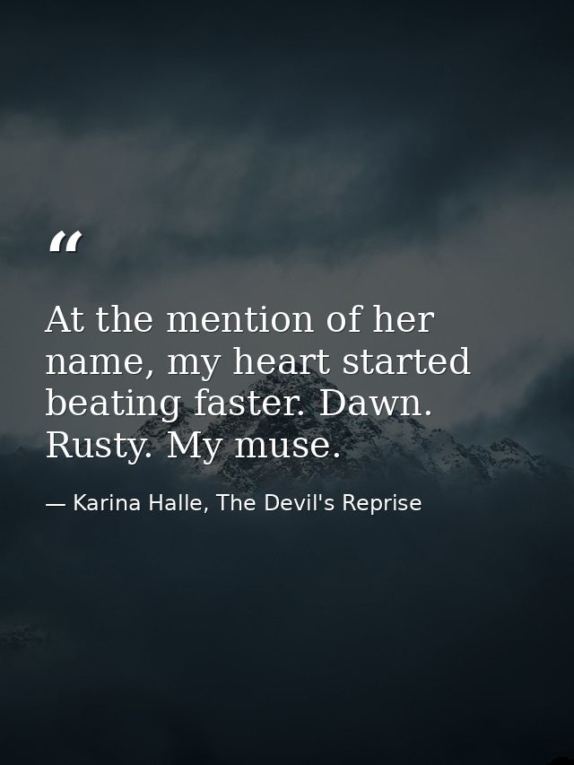 At the mention of her name, my heart started beating faster. Dawn. Rusty. My muse. — Karina Halle, The Devil's Reprise