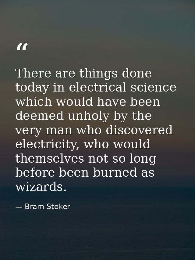 There are things done today in electrical science which would have been deemed unholy by the very man who discovered ele — Bram Stoker