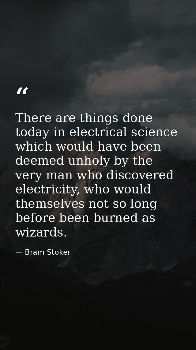 There are things done today in electrical science which would have been deemed unholy by the very man who discovered ele — Bram Stoker