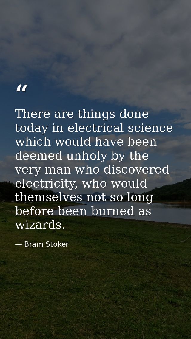 There are things done today in electrical science which would have been deemed unholy by the very man who discovered ele — Bram Stoker