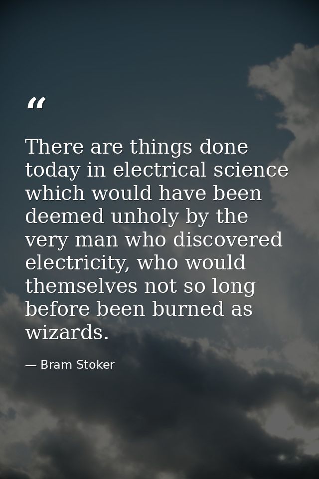 There are things done today in electrical science which would have been deemed unholy by the very man who discovered ele — Bram Stoker