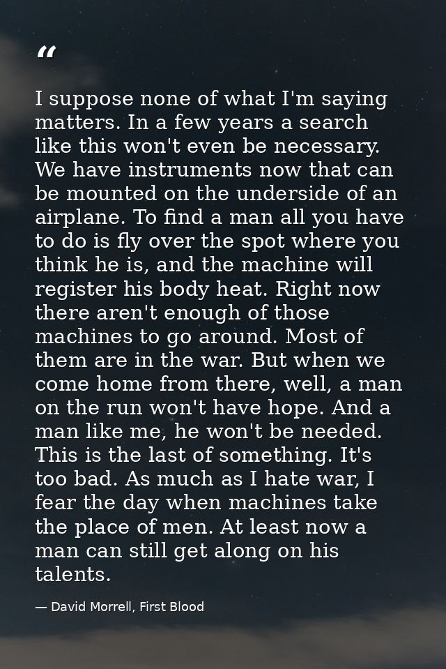 I suppose none of what I'm saying matters. In a few years a search like this won't even be necessary. We have instrument — David Morrell, First Blood