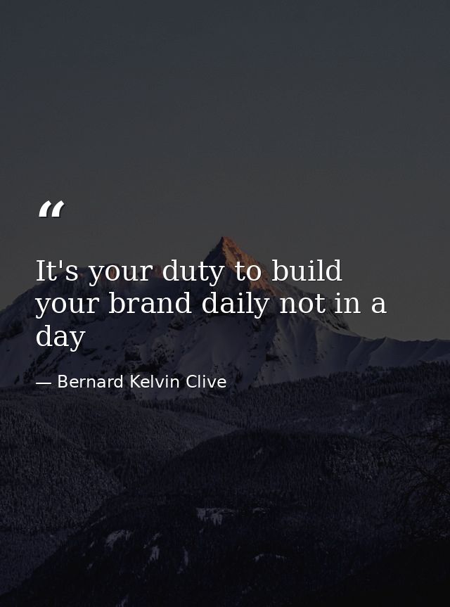It's your duty to build your brand daily not in a day — Bernard Kelvin Clive