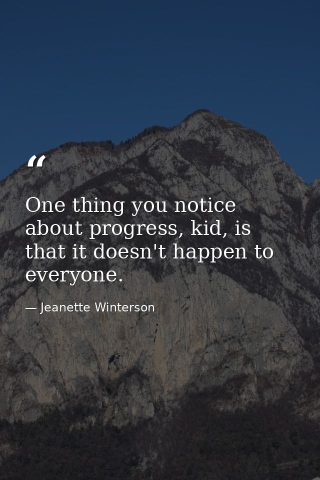 One thing you notice about progress, kid, is that it doesn't happen to everyone. — Jeanette Winterson