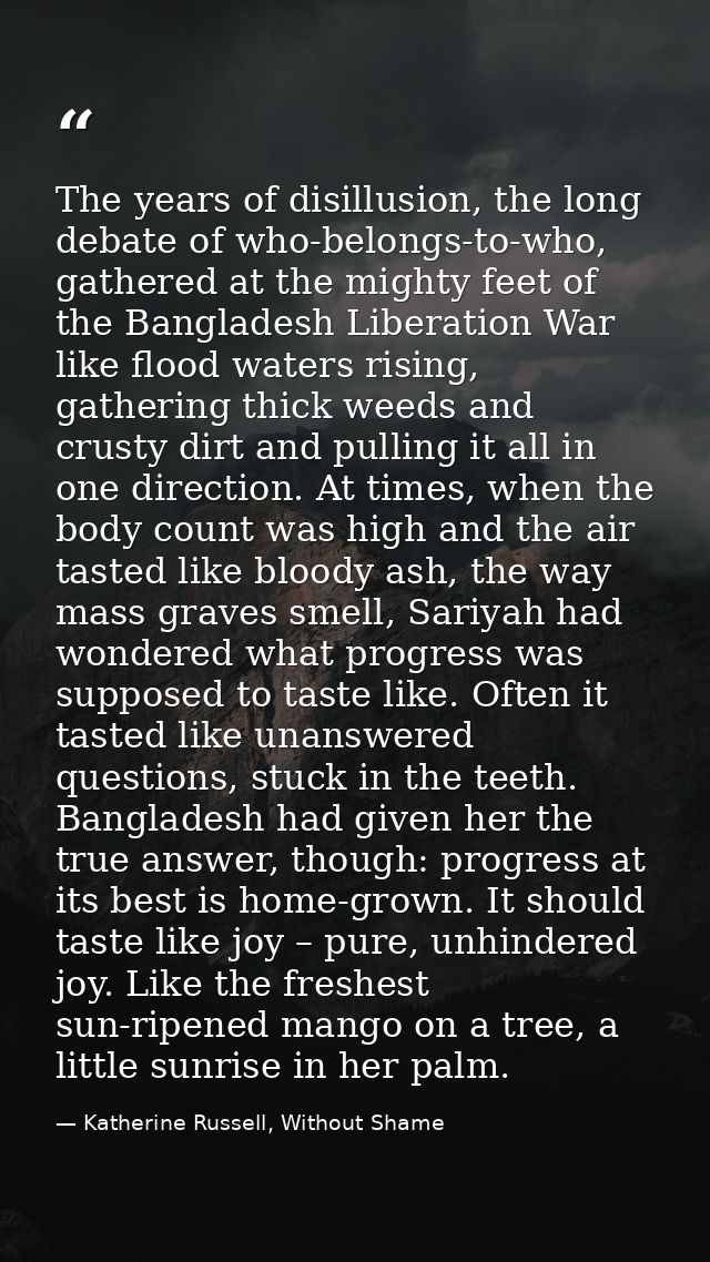 The years of disillusion, the long debate of who-belongs-to-who, gathered at the mighty feet of the Bangladesh Liberatio — Katherine Russell, Without Shame