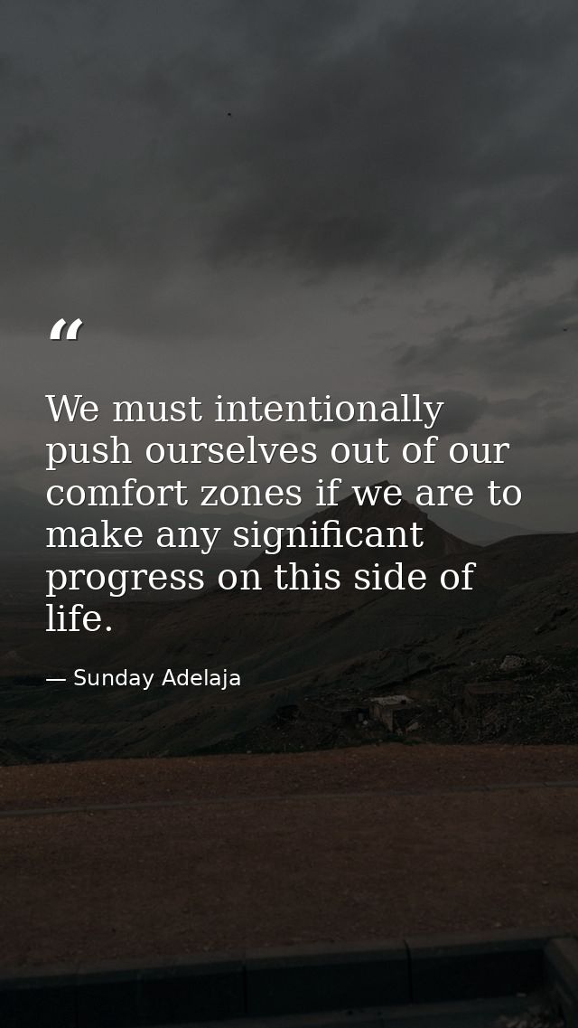 We must intentionally push ourselves out of our comfort zones if we are to make any significant progress on this side of — Sunday Adelaja