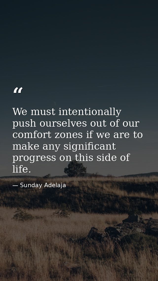 We must intentionally push ourselves out of our comfort zones if we are to make any significant progress on this side of — Sunday Adelaja