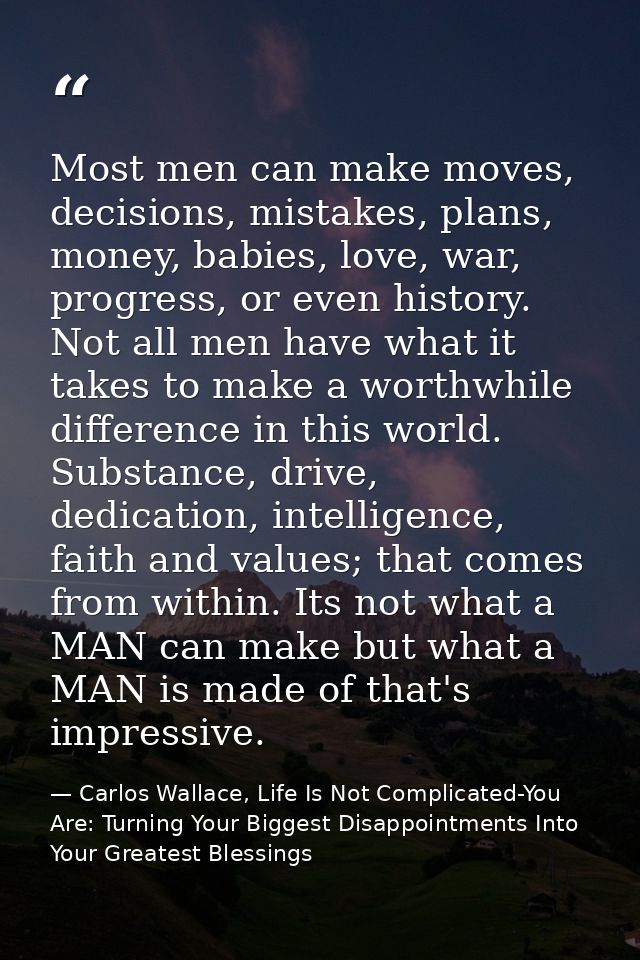 Most men can make moves, decisions, mistakes, plans, money, babies, love, war, progress, or even history. Not all men ha — Carlos Wallace, Life Is Not Complicated-You Are: Turning Your Biggest Disappointments Into Your Greatest Blessings