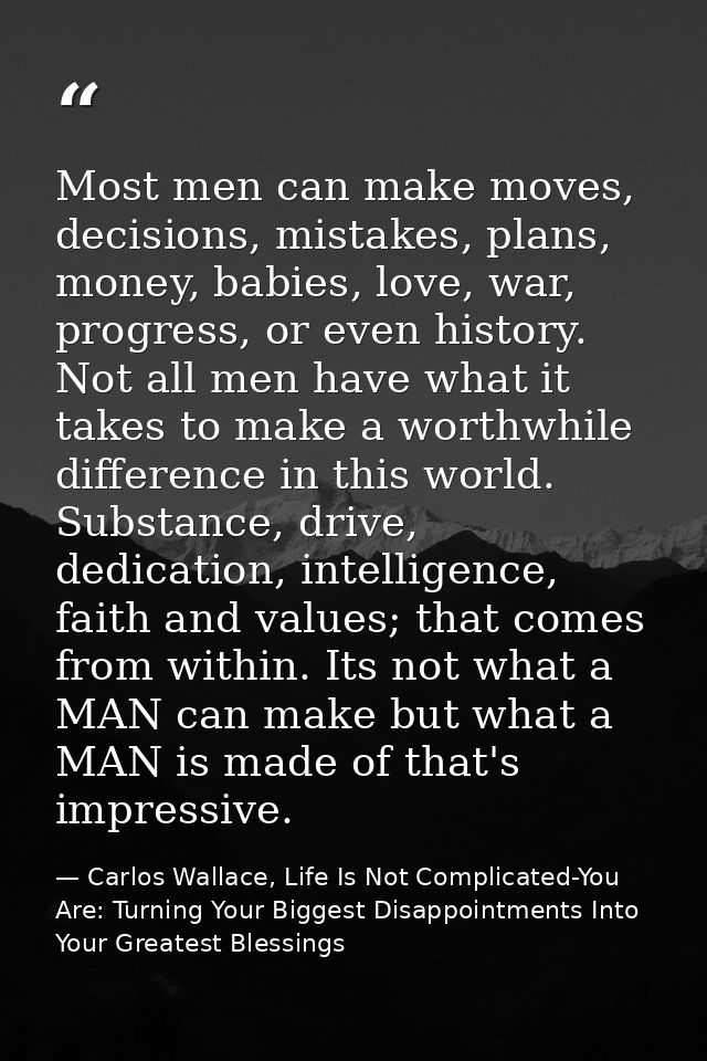 Most men can make moves, decisions, mistakes, plans, money, babies, love, war, progress, or even history. Not all men ha — Carlos Wallace, Life Is Not Complicated-You Are: Turning Your Biggest Disappointments Into Your Greatest Blessings