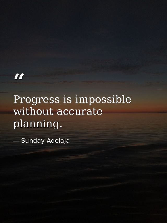 Progress is impossible without accurate planning. — Sunday Adelaja