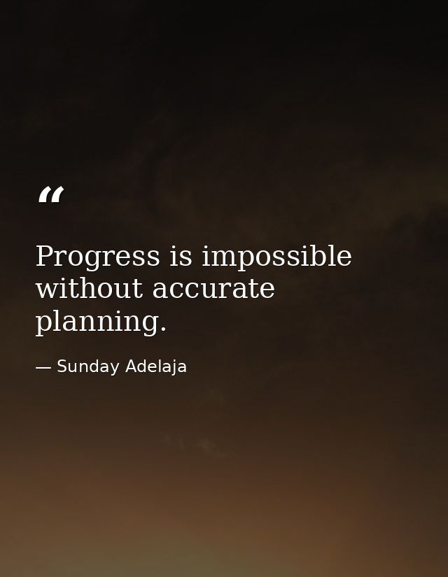 Progress is impossible without accurate planning. — Sunday Adelaja