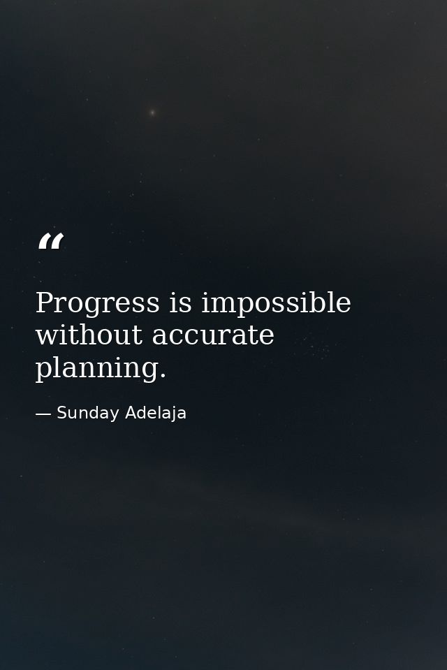 Progress is impossible without accurate planning. — Sunday Adelaja