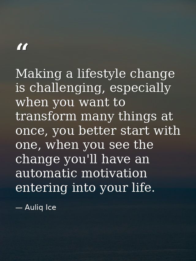 Making a lifestyle change is challenging, especially when you want to transform many things at once, you better start wi — Auliq Ice