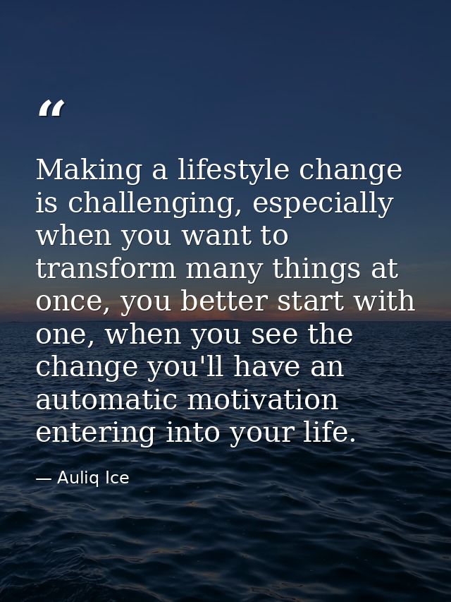 Making a lifestyle change is challenging, especially when you want to transform many things at once, you better start wi — Auliq Ice