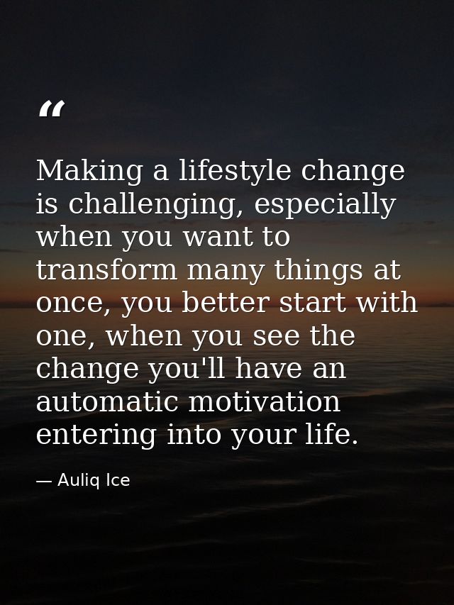 Making a lifestyle change is challenging, especially when you want to transform many things at once, you better start wi — Auliq Ice