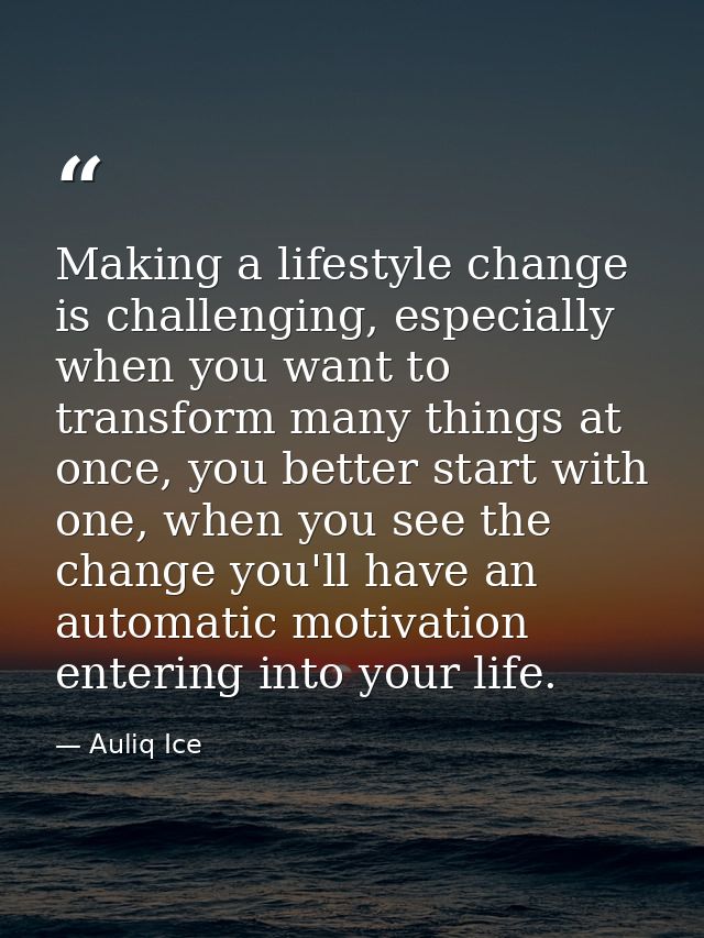 Making a lifestyle change is challenging, especially when you want to transform many things at once, you better start wi — Auliq Ice