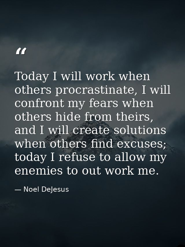 Today I will work when others procrastinate, I will confront my fears when others hide from theirs, and I will create so — Noel DeJesus