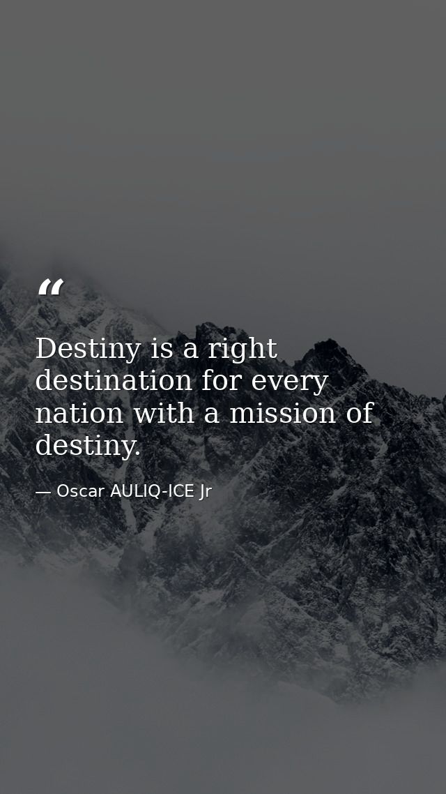 Destiny is a right destination for every nation with a mission of destiny. — Oscar AULIQ-ICE Jr