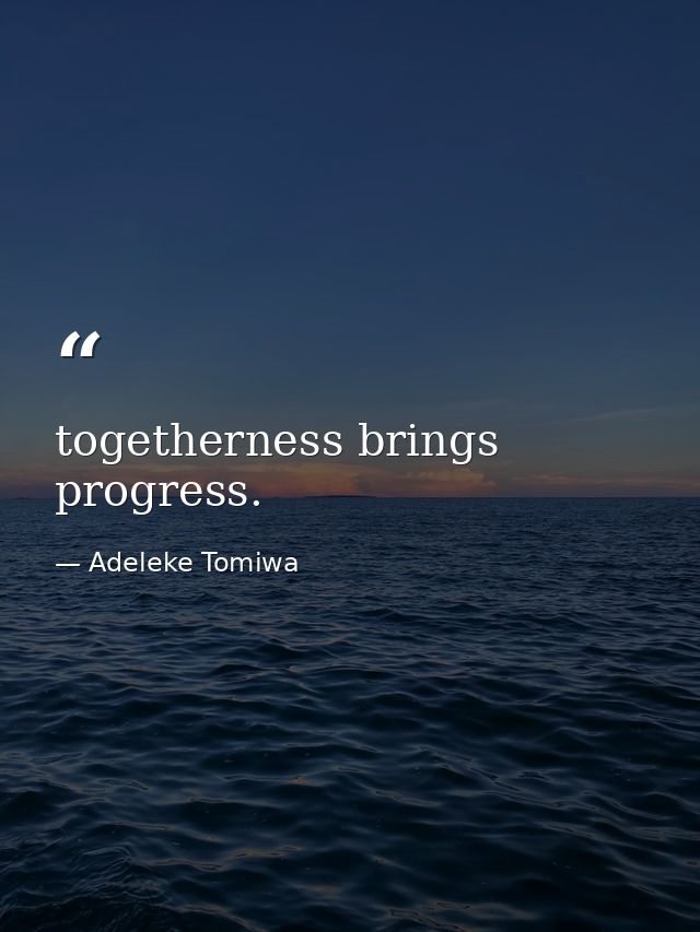 togetherness brings progress. — Adeleke Tomiwa